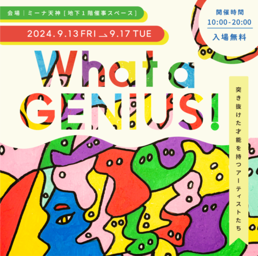 9/13日から五日間ミーナ天神にて「What a GENIUS！」を開催いたします！